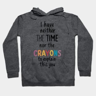 i have neither the time nor the crayons to explain this to you Hoodie